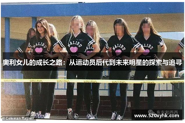 奥利女儿的成长之路：从运动员后代到未来明星的探索与追寻