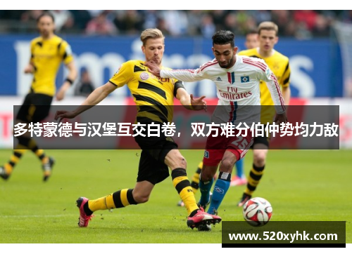 多特蒙德与汉堡互交白卷，双方难分伯仲势均力敌