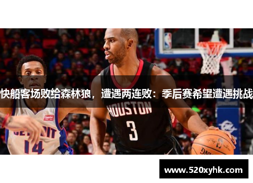 快船客场败给森林狼，遭遇两连败：季后赛希望遭遇挑战